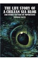 The Life Story of a Chilean Sea Blob and Other Matters of Importance