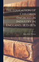 Education of Children Engaged in Industry in England, 1833-1876