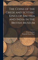 Coins of the Greek and Scythic Kings of Bactria and India in the British Museum