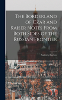 Borderland of Czar and Kaiser Notes From Both Sides of the Russian Frontier