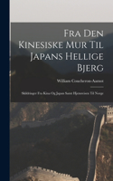 Fra den kinesiske mur til Japans hellige bjerg; skildringer fra Kina og Japan samt hjemreisen til Norge