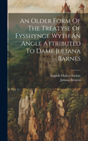 Older Form Of The Treatyse Of Fysshynge Wyth An Angle Attributed To Dame Juliana Barnes