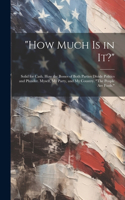 "How Much Is in It?": Solid for Cash. How the Bosses of Both Parties Divide Politics and Plunder. Myself, My Party, and My Country. "The People Are Fools."