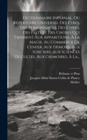 Dictionnaire Infernal, Ou Répertoire Universel Des Etres, Des Personnages, Des Livres, Des Faits Et Des Choses Qui Tiennent Aux Apparitions, À La Magie, Au Commerce De L'enfer, Aux Démons, Aux Sorciers, Aux Sciences Occultes, Aux Grimoires, À La...