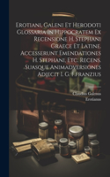 Erotiani, Galeni Et Herodoti Glossaria In Hippocratem Ex Recensione H. Stephani Graece Et Latine. Accesserunt Emendationes H. Stephani, Etc. Recens. Suasque Animadversiones Adiecit I. G. F.franzius