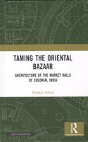Taming the Oriental Bazaar: Architecture of the Market Halls of Colonial India
