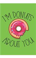 I'm Donuts About You: Funny Quotes Donut Notebook/Journal for Adults/Children Sweets Lovers to Writing (7x10 Inch. (17.78x25.4 cm.) College Ruled Lined Paper 120 Blank Pa