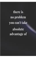 There Is No Problem You Can't Take Absolute Advantage Of