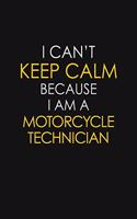 I Can't Keep Calm Because I Am A Motorcycle Technician