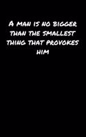 A Man Is No Bigger Than The Smallest Thing That Provokes Him