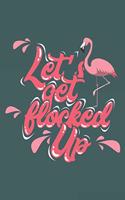 Let's Get Flocked Up