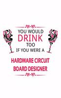 You Would Drink Too If You Were A Hardware Circuit Board Designer