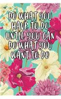 Do What You Have to Do Until You Can Do What You Want to Do