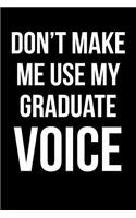 Don't Make Me Use My Graduate Voice: Funny Blank Lined Journal