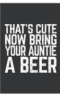 Notebook: That's Cute Now Bring Your Auntie a Beer Lover Journal & Doodle Diary; 120 Squared Grid Pages for Writing and Drawing - 6x9 In.
