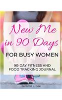 New Me in 90 Days for Busy Women: 90 Day Fitness and Food Journal especially for Busy Women Health and Fitness Tracker Weight-loss aid Diet and Exercise Log