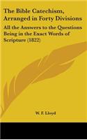 The Bible Catechism, Arranged In Forty Divisions: All The Answers To The Questions Being In The Exact Words Of Scripture (1822)