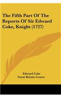 Fifth Part Of The Reports Of Sir Edward Coke, Knight (1727)