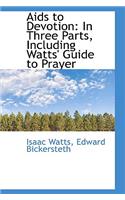 AIDS to Devotion: In Three Parts, Including Watts Guide to Prayer