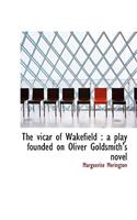 The Vicar of Wakefield: A Play Founded on Oliver Goldsmith's Novel