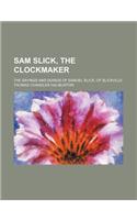 Sam Slick, the Clockmaker; The Sayings and Doings of Samuel Slick, of Slickville: (English)