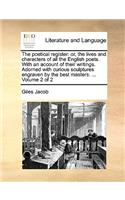 The Poetical Register: Or, the Lives and Characters of All the English Poets. with an Account of Their Writings. Adorned with Curious Sculptures Engraven by the Best Maste