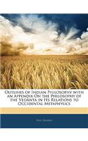 Outlines of Indian Philosophy with an Appendix on the Philosophy of the Vedanta in Its Relations to Occidental Metaphysics