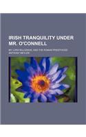 Irish Tranquility Under Mr. O'Connell; My Lord Mulgrave, and the Roman Priesthood