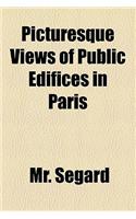 Picturesque Views of Public Edifices in Paris