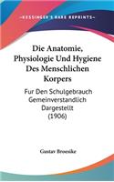 Die Anatomie, Physiologie Und Hygiene Des Menschlichen Korpers: Fur Den Schulgebrauch Gemeinverstandlich Dargestellt (1906)