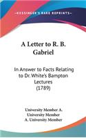 A Letter to R. B. Gabriel: In Answer to Facts Relating to Dr. White's Bampton Lectures (1789)