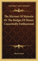 The Mirrour of Maiestie or the Badges of Honor Conceitedly Emblazoned