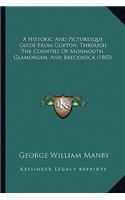 A Historic And Picturesque Guide From Clifton, Through The Counties Of Monmouth, Glamorgan, And Brecknock (1802): (English)
