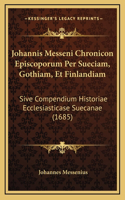 Johannis Messeni Chronicon Episcoporum Per Sueciam, Gothiam, Et Finlandiam
