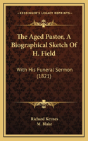The Aged Pastor, A Biographical Sketch Of H. Field