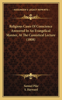 Religious Cases Of Conscience Answered In An Evangelical Manner, At The Casuistical Lecture (1808)