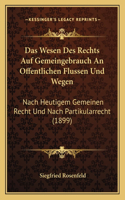 Wesen Des Rechts Auf Gemeingebrauch An Offentlichen Flussen Und Wegen: Nach Heutigem Gemeinen Recht Und Nach Partikularrecht (1899)