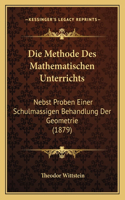 Die Methode Des Mathematischen Unterrichts: Nebst Proben Einer Schulmassigen Behandlung Der Geometrie (1879)(German)