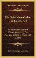 Die Geistlichen Orden Und Unsere Zeit: Insbesondere Uber Die Wiederherstellung Des Prediger-Ordens In Frankreich (1839)(German)