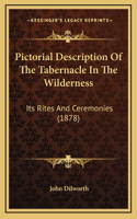 Pictorial Description Of The Tabernacle In The Wilderness: Its Rites And Ceremonies (1878)