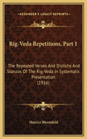 Rig-Veda Repetitions, Part 1: The Repeated Verses And Distichs And Stanzas Of The Rig-Veda In Systematic Presentation (1916)