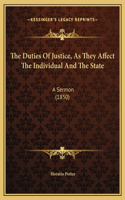 The Duties Of Justice, As They Affect The Individual And The State: A Sermon (1850)