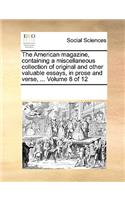 The American Magazine, Containing a Miscellaneous Collection of Original and Other Valuable Essays, in Prose and Verse, ... Volume 8 of 12