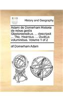 Adami de Domerham Historia de Rebus Gestis Glastoniensibus. ... Descripsit ... Tho. Hearnius. ... Duobus Voluminibus. Volume 1 of 2