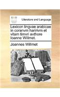 Lexicon Lingvae Arabicae in Coranvm Haririvm Et Vitam Timvri Avthore Ioanne Willmet.