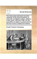Two discourses delivered at public meetings of the Royal Academy of Sciences and Belles Lettres, at Berlin, in the years 1785 and 1786. On the population of states in general and On the true riches of states and nations: (English)