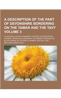 A Description of the Part of Devonshire Bordering on the Tamar and the Tavy; Its Natural History, Manners, Customs, Superstitions, Scenery, Antiquit
