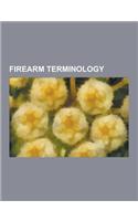 Firearm Terminology: Minute of ARC, Long Gun, Rifling, Bullpup, Glossary of Firearms Terminology, Accurizing, Fouling, Blowback, Semi-Autom(English)