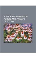 A Book of Hymns for Public and Private Devotion