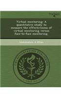 Virtual Mentoring: A Quantitative Study to Measure the Effectiveness of Virtual Mentoring Versus Face-To-Face Mentoring